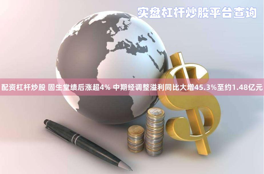 配资杠杆炒股 固生堂绩后涨超4% 中期经调整溢利同比大增45.3%至约1.48亿元