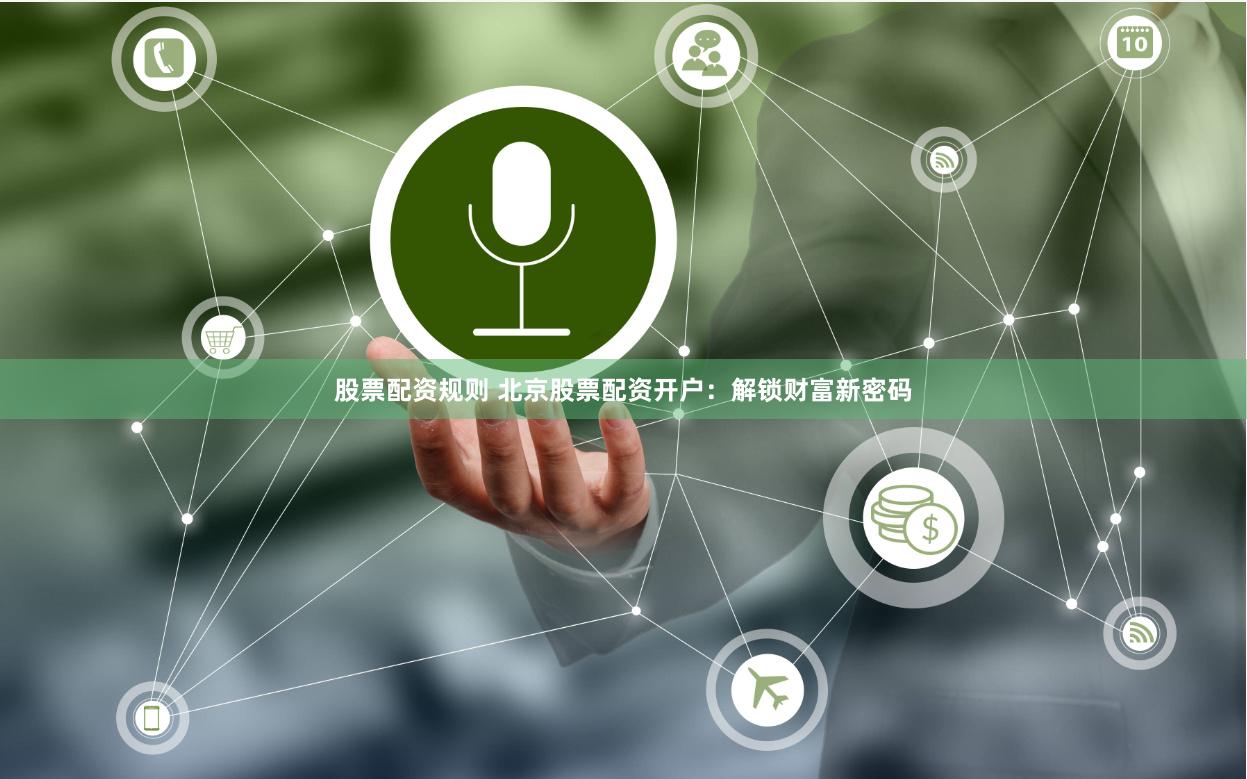 股票配资规则 北京股票配资开户：解锁财富新密码